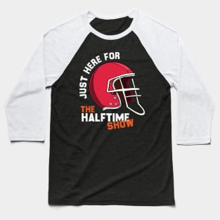 JUST HERE FOR THE HALFTIME SHOW Baseball T-Shirt